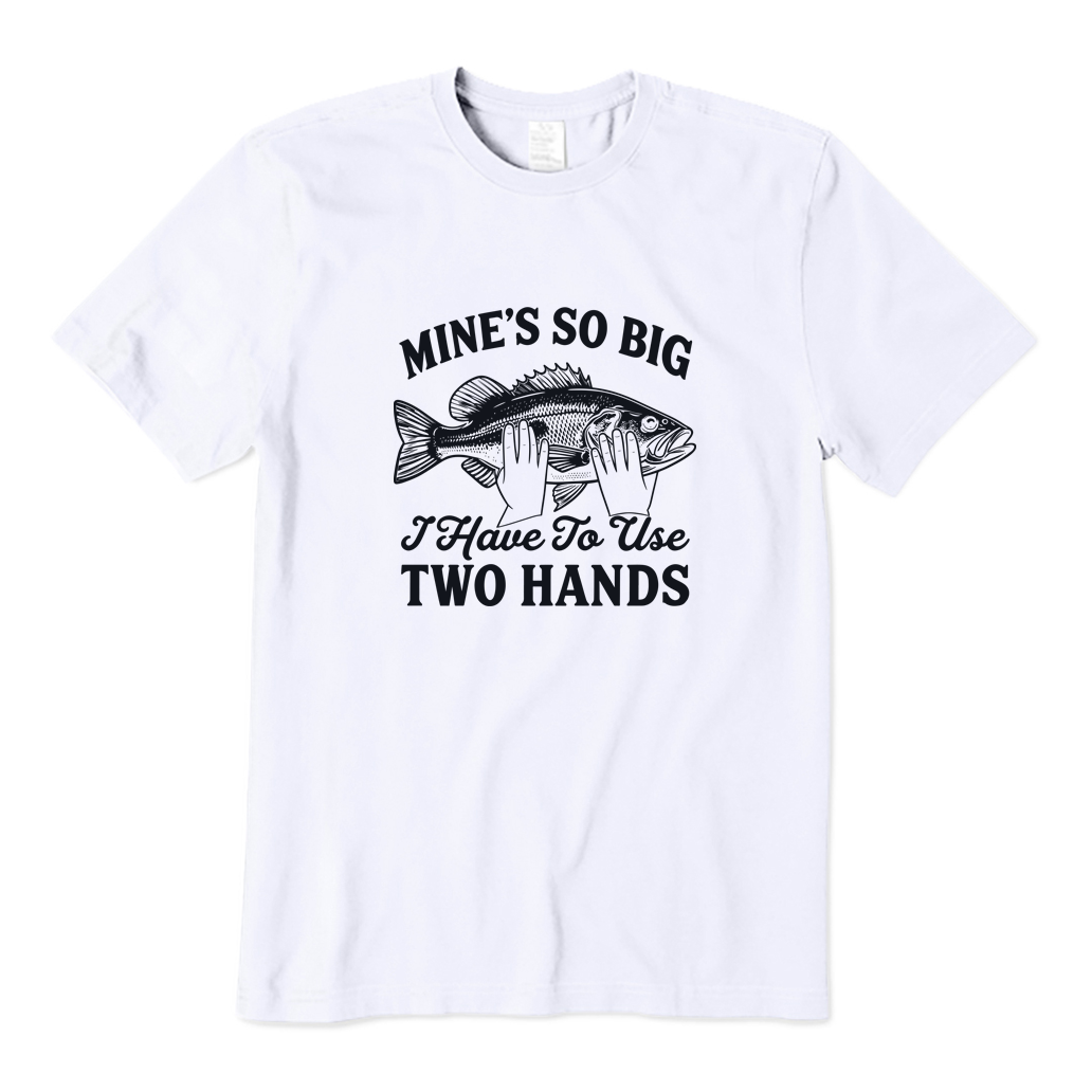 Mine's So Big I Have To Use Two Hands Fishing T-shirt