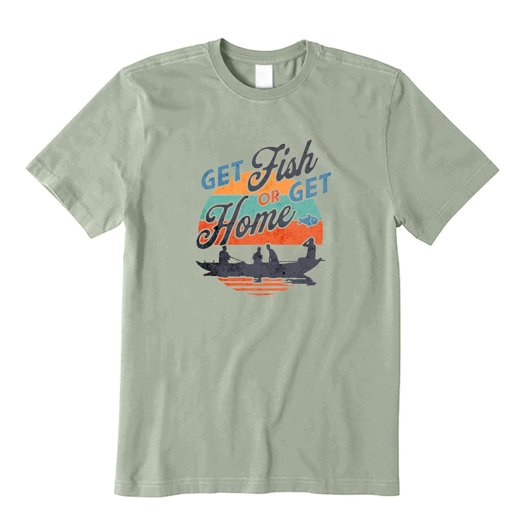 Get Fish or Get Home T-Shirt