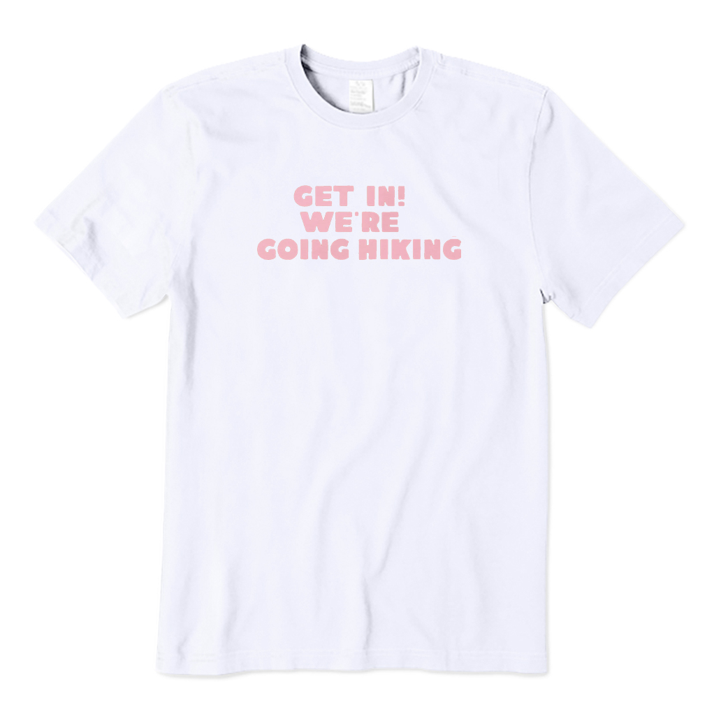 Get in! We're Going Hiking T-Shirt