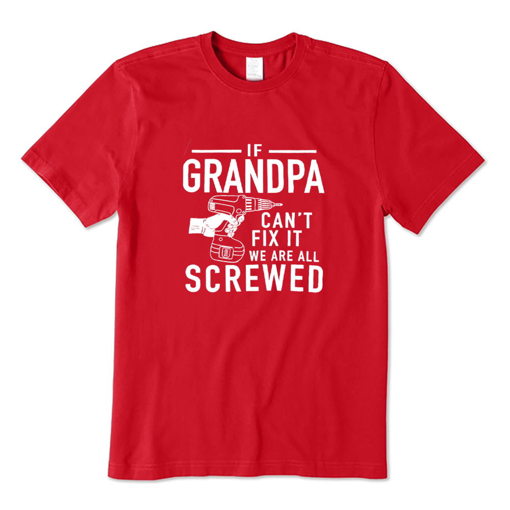 If Grandpa Can't Fix It We Are All Screwed T-shirt