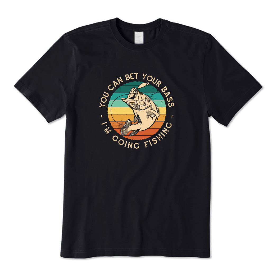 You Can Bet Your Bass I'm Going Fishing T-Shirt