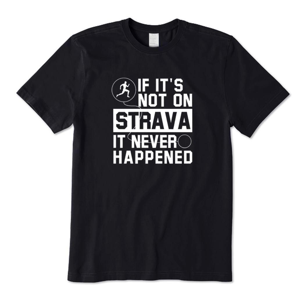 If It's Not On Strava It Never Happened T-Shirt
