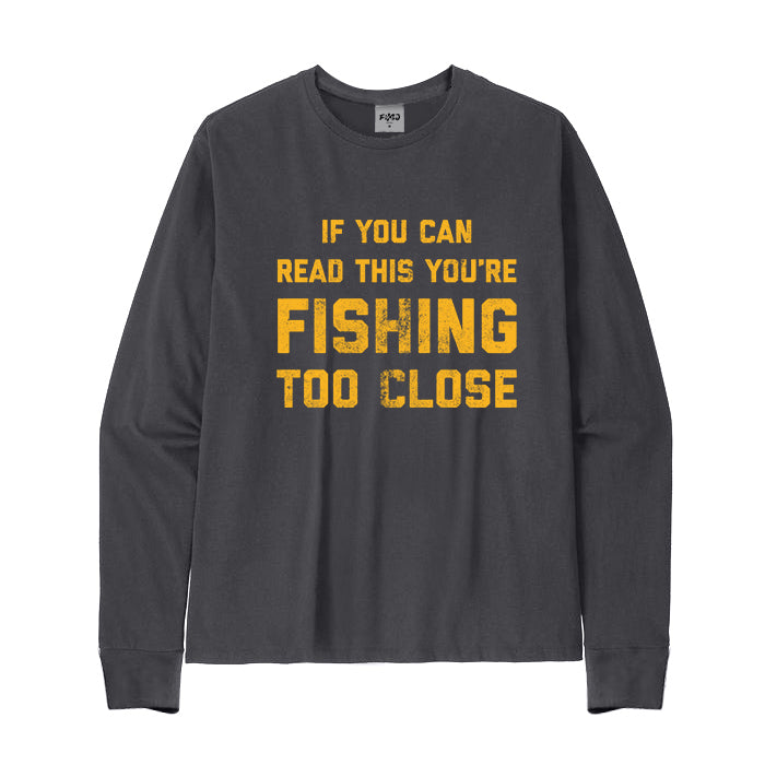 YOU ARE FISHING TOO CLOSE Long Sleeve T-Shirt
