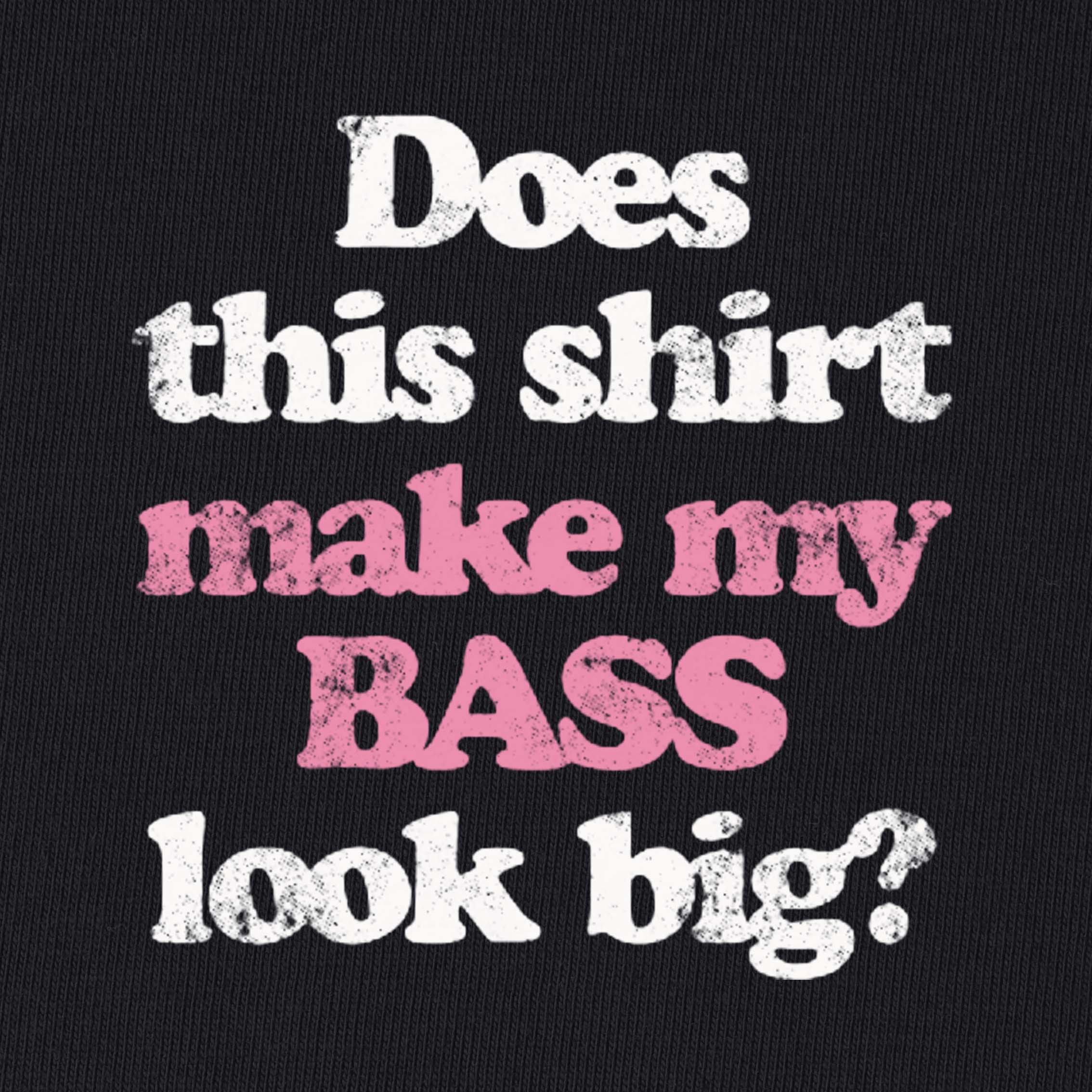 Does This Shirt Make My Bass Look Big? T-Shirt for Women