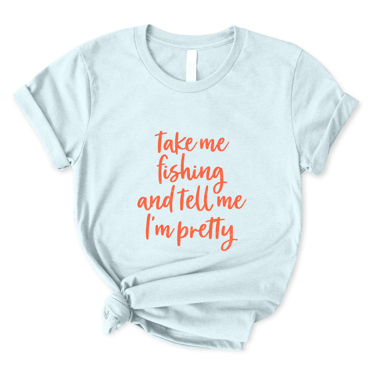 Take Me Fishing and Tell Me I'm Pretty T-Shirt for Women