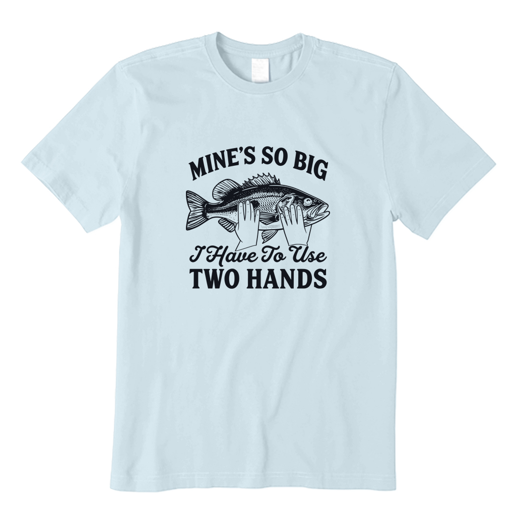 Mine's So Big I Have To Use Two Hands Fishing T-shirt
