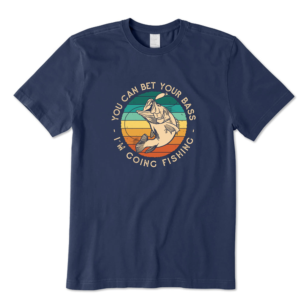 You Can Bet Your Bass I'm Going Fishing T-Shirt