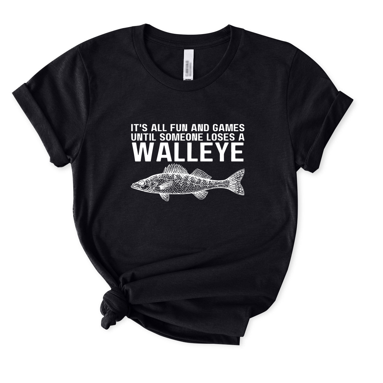 It's All Fun and Games Until Someone Loses A Walleye T-Shirt for women