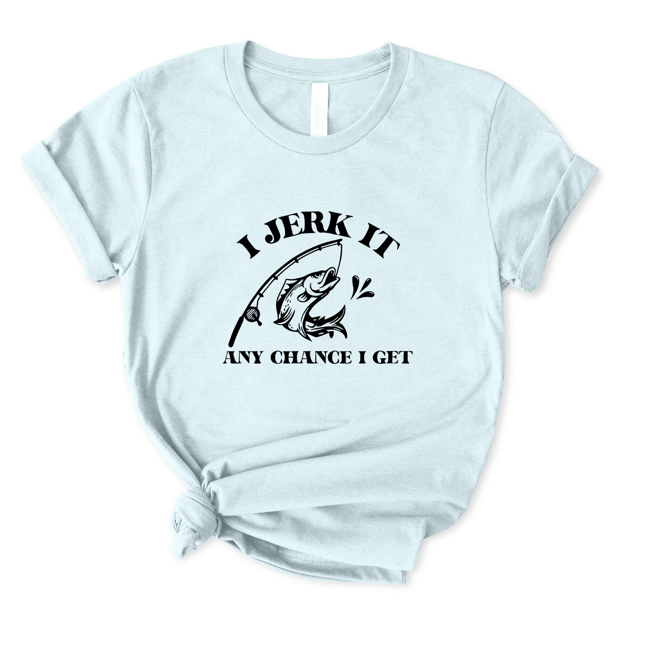 I Jerk It Any Chance I Get T-Shirt for women
