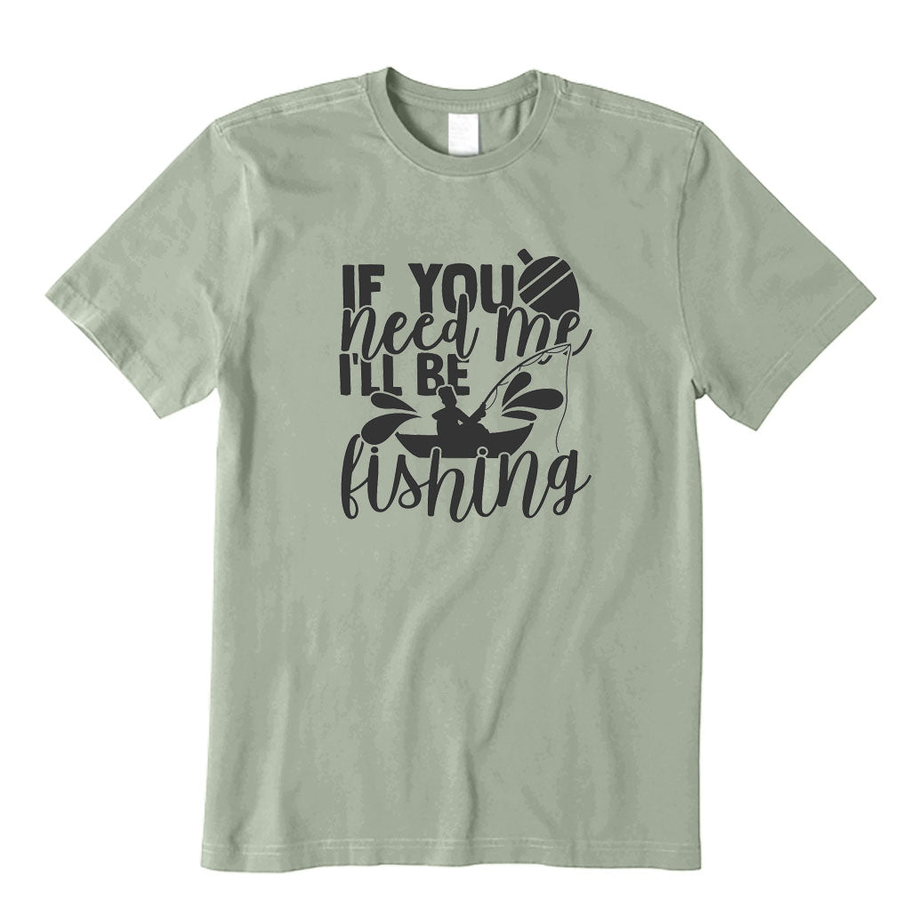 If You Need Me I'll Be Fishing T-Shirt