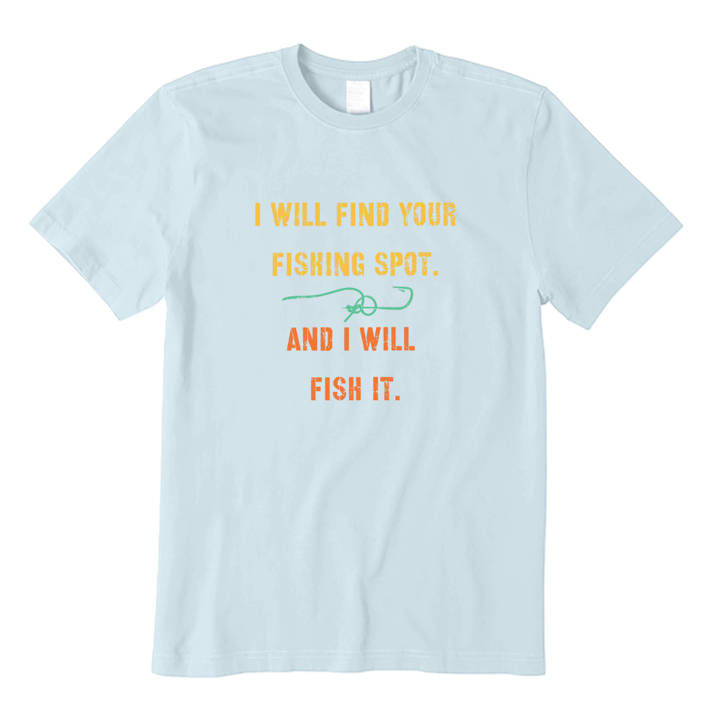 I Will Find Your Fishing Spot And I Will Fish It T-shirt
