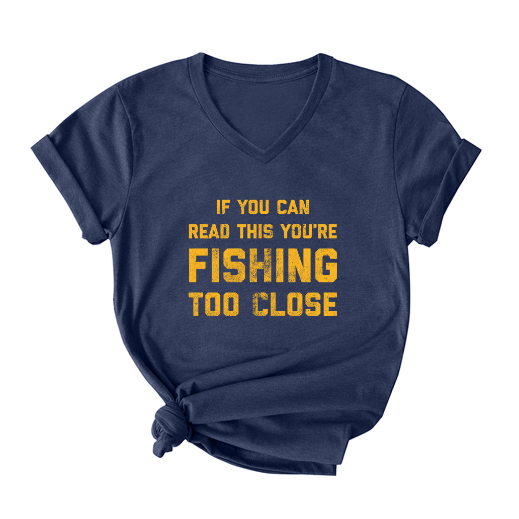 YOU ARE FISHING TOO CLOSE V Neck T-Shirt for Women