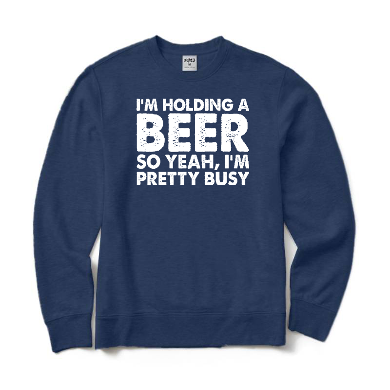 I'm Holding A Beer So Yeah I'm Pretty Busy Crewneck Sweatshirt