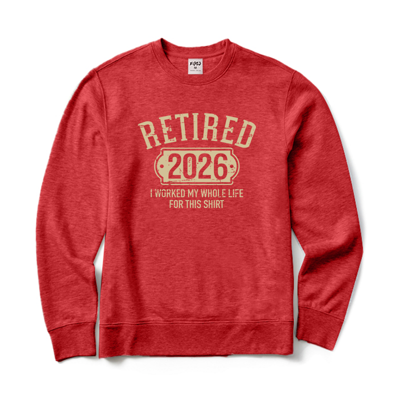 I Worked My Whole Life for This Shirt Retired Crewneck Sweatshirt