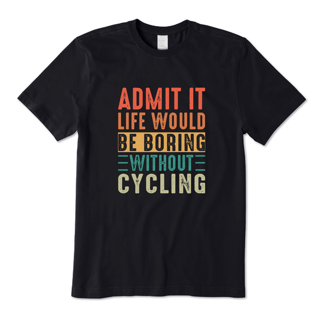 Admit It Life Would Be Boring Without Cycling T-shirt