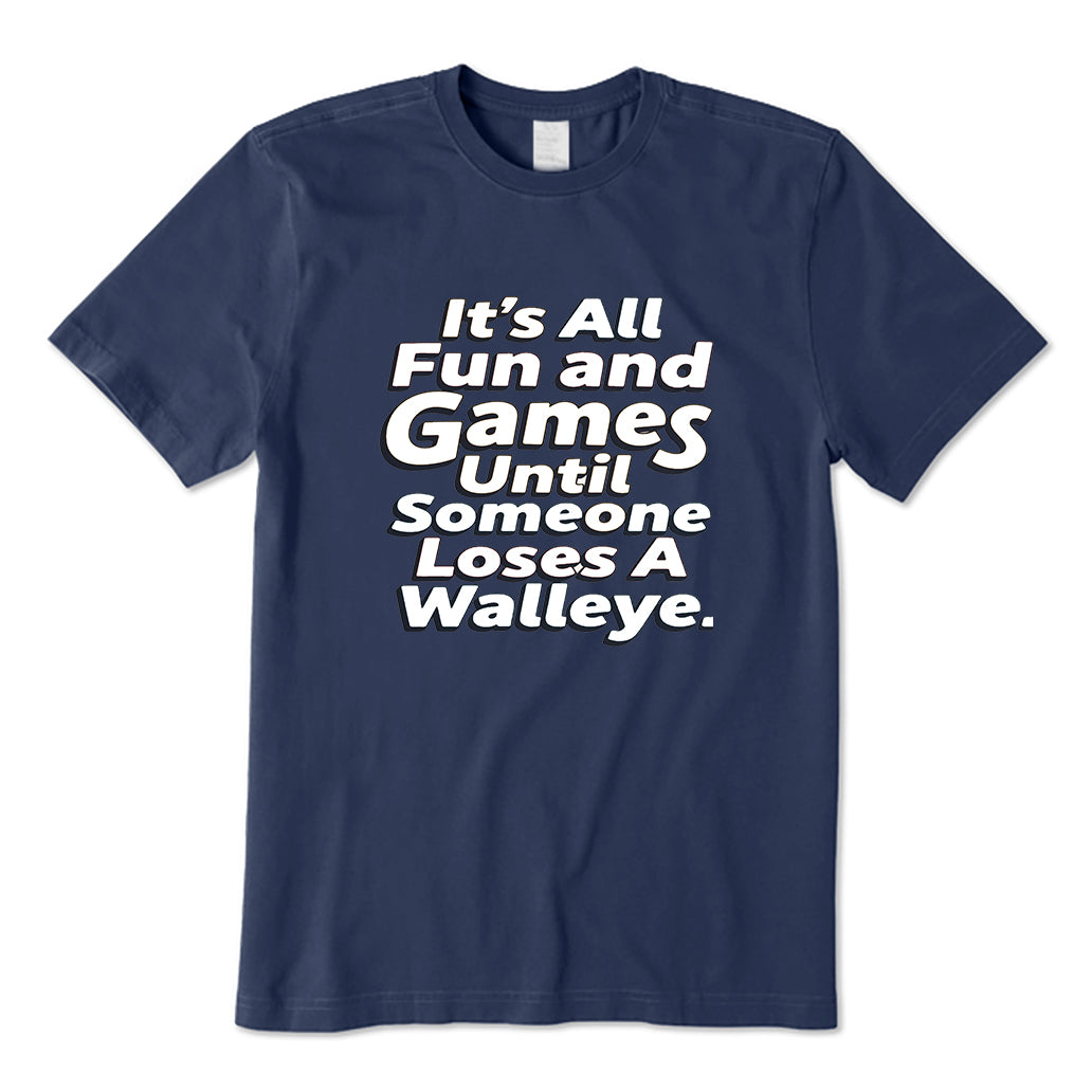 It's All Fun and Games Until Someone Loses A Walleye T-Shirt