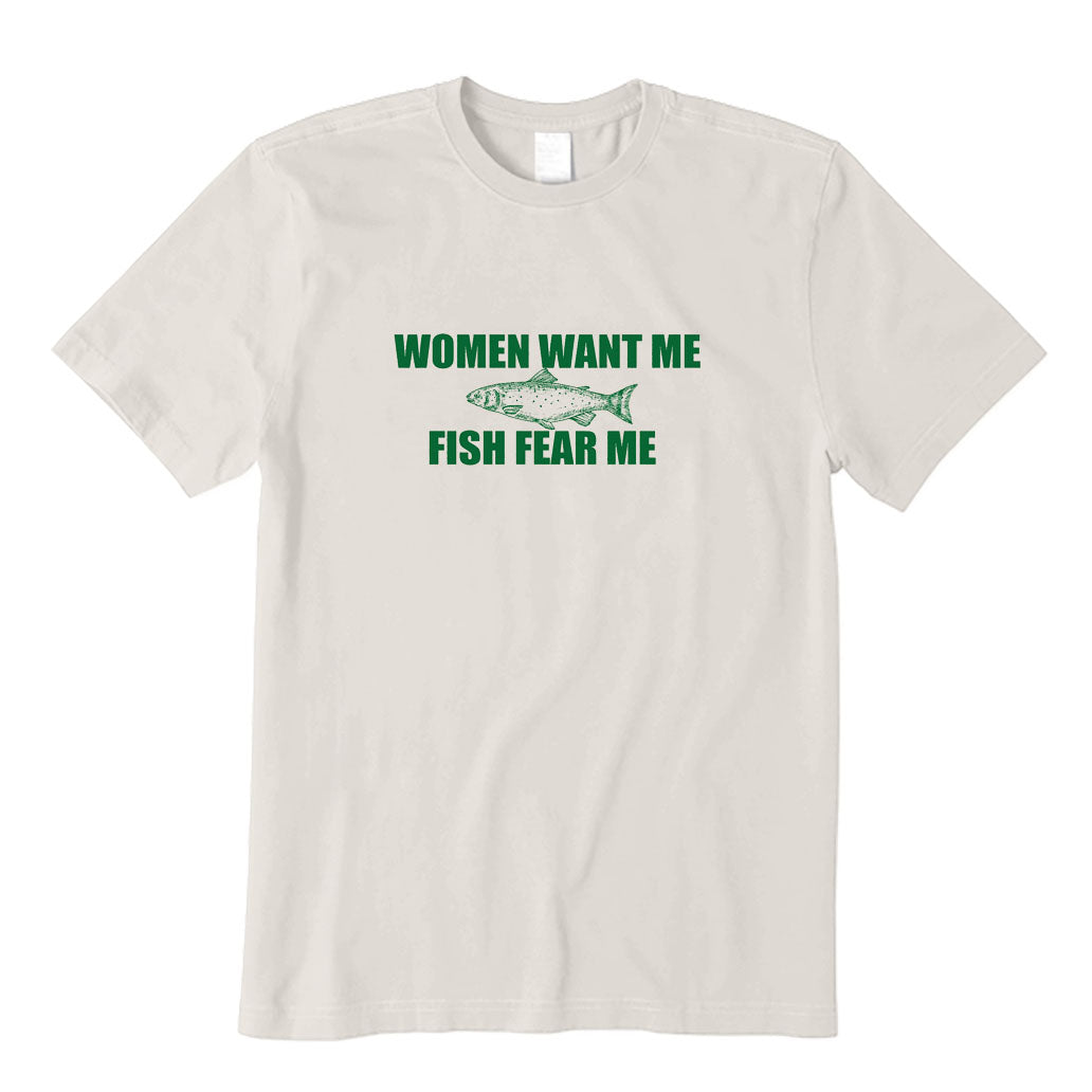 WOMEN WANT ME FISH FEAR ME T-Shirt