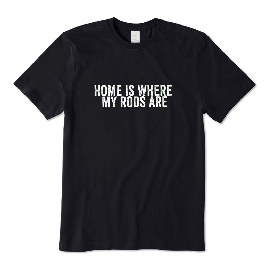 Home Is Where My Fishing Rods Are T-Shirt