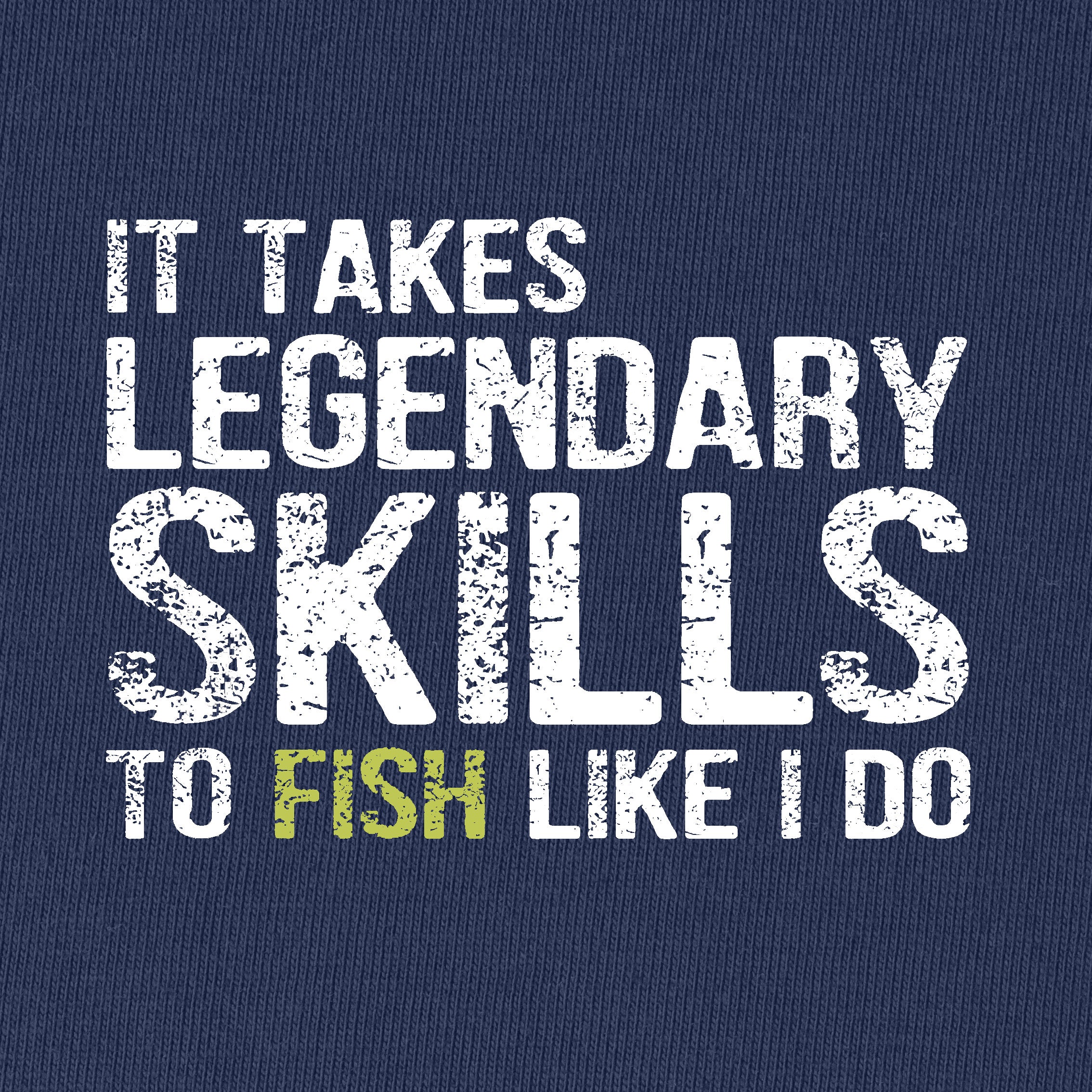 It Takes Legendary Skills to Fish Like I Do T-Shirt