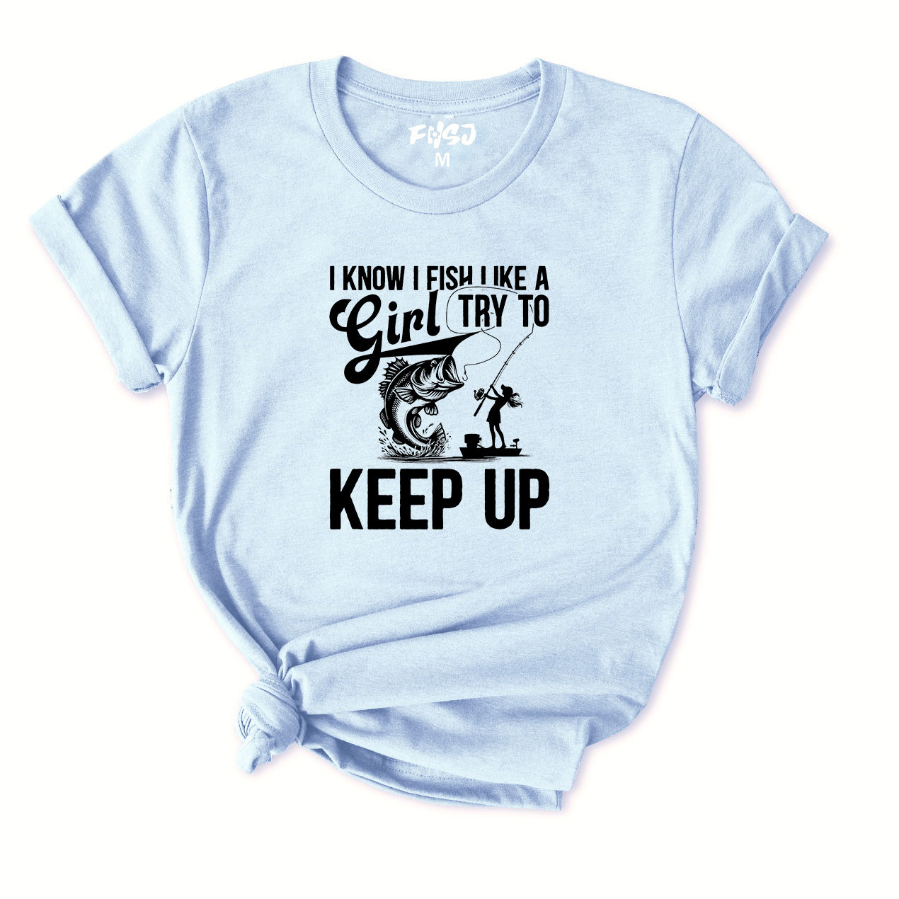 I Know I Fish Like A Girl Try To Keep Up T-Shirt for Women