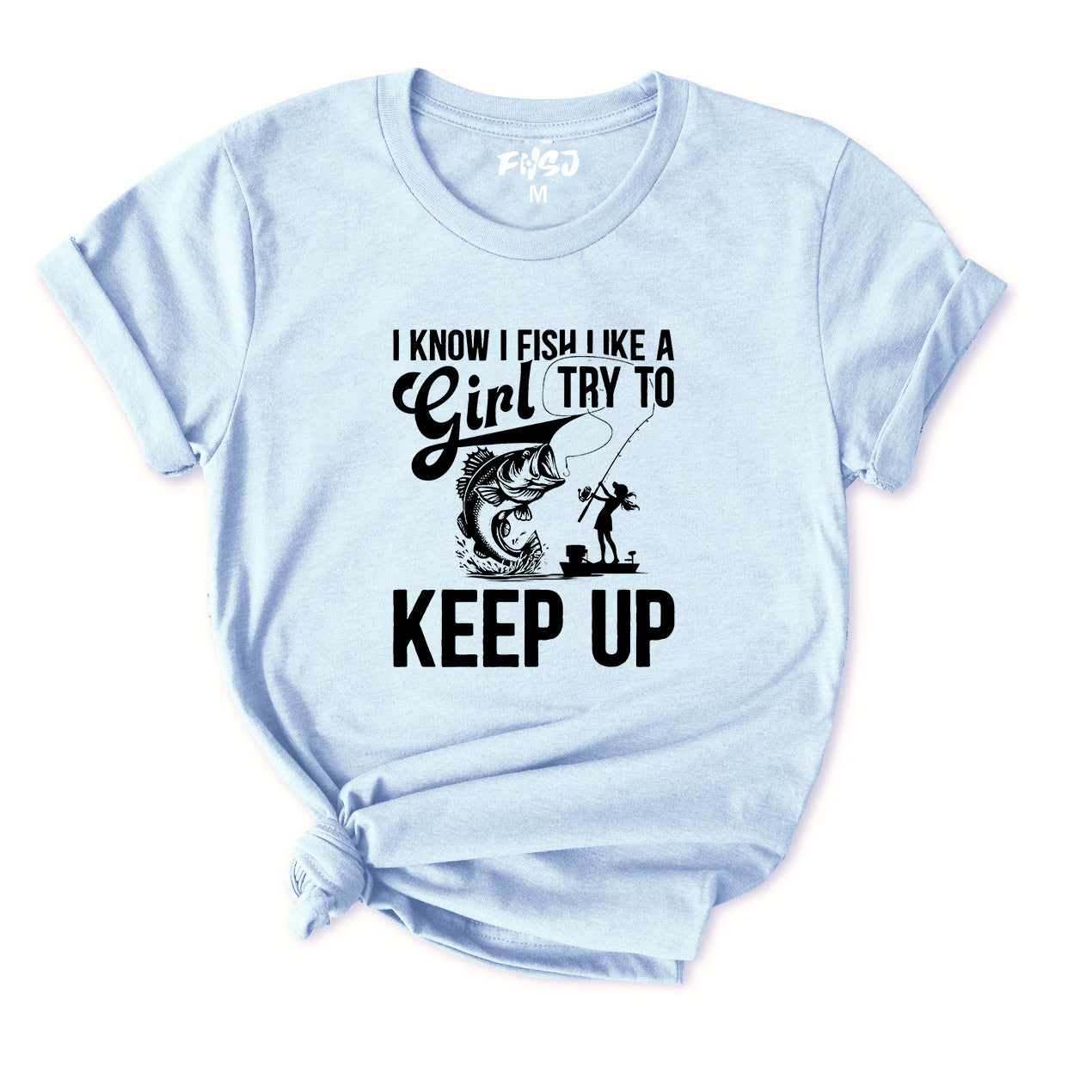 I Know I Fish Like A Girl Try To Keep Up T-Shirt for Women