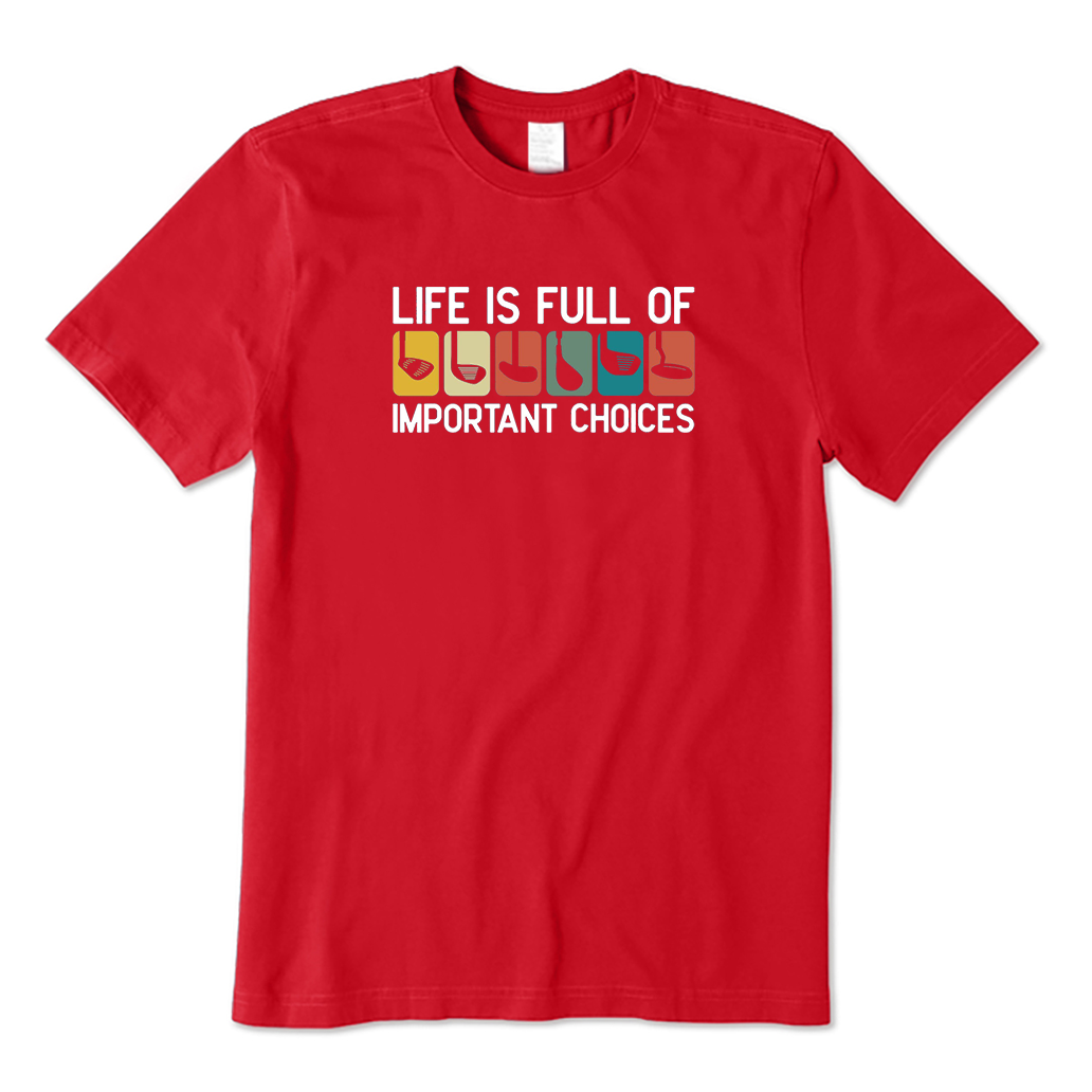 Life is Full Of Important Choices Golf T-Shirt