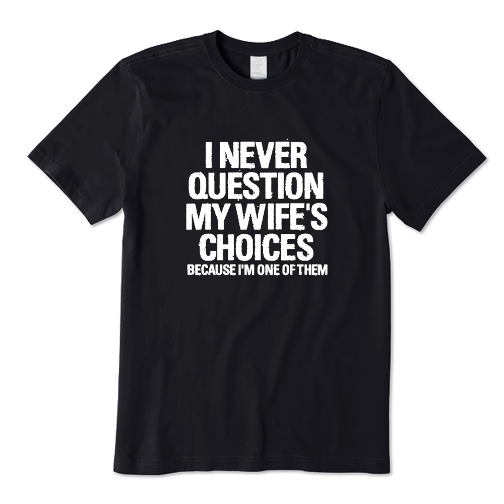I Never Question My Wife's Choices Because I'm One Of Them T-shirt