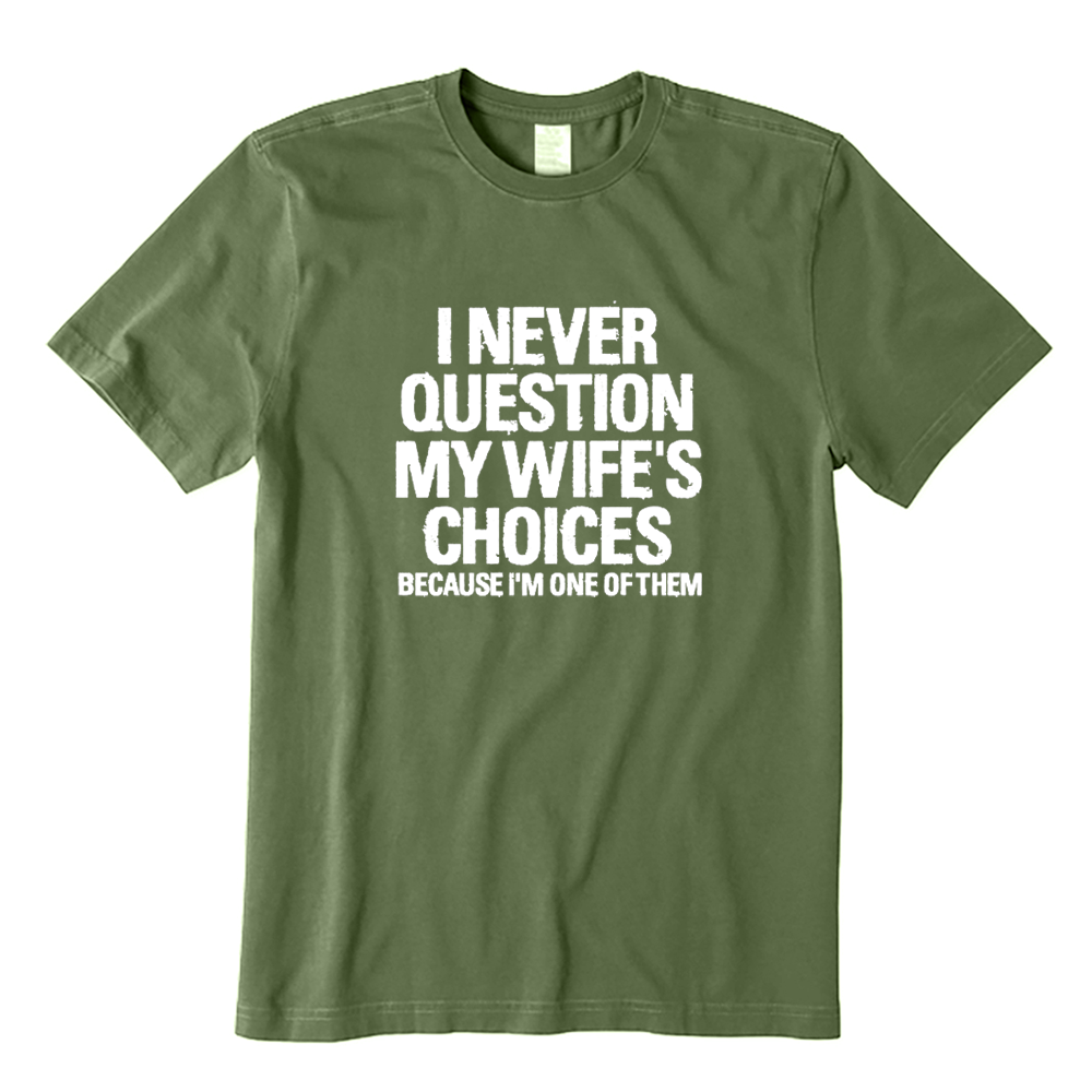 I Never Question My Wife's Choices Because I'm One Of Them T-shirt