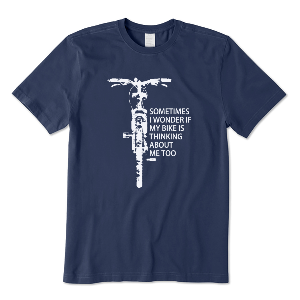 Sometimes I Wonder If My Bike Is Thinking about Me Too T-shirt