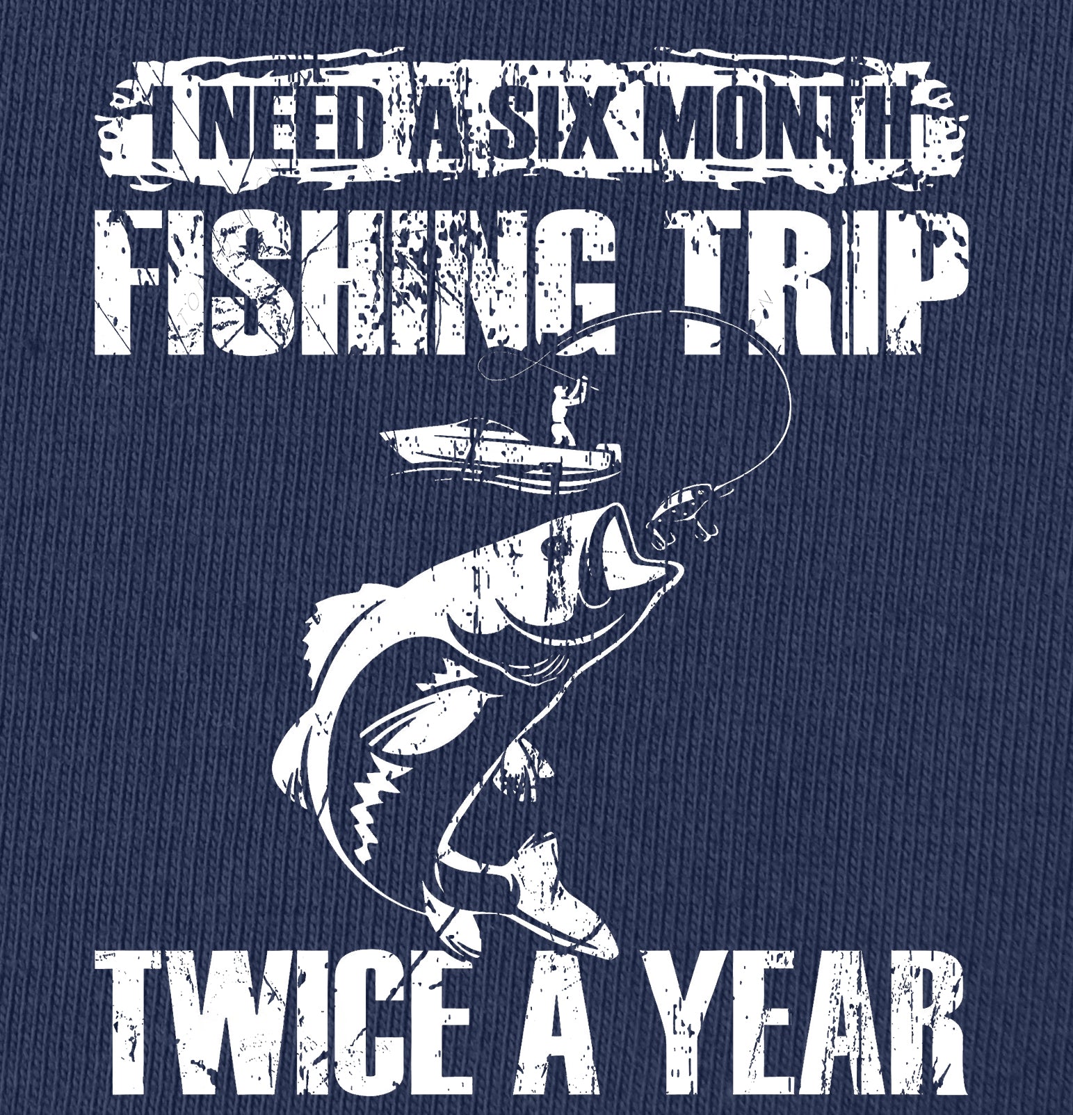 I Need A Six Month Fishing Trip Twice A Year T-Shirt