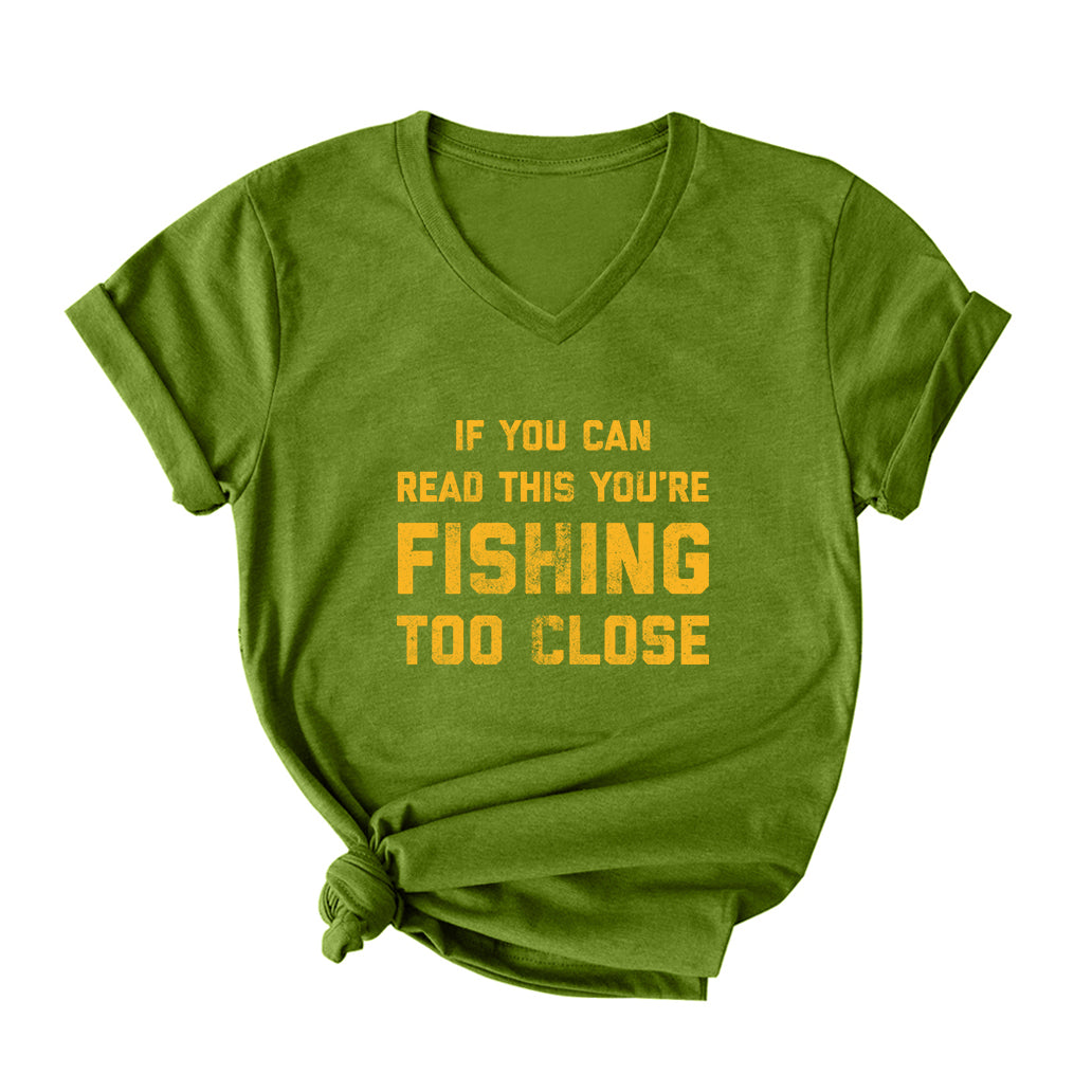 YOU ARE FISHING TOO CLOSE V Neck T-Shirt for Women