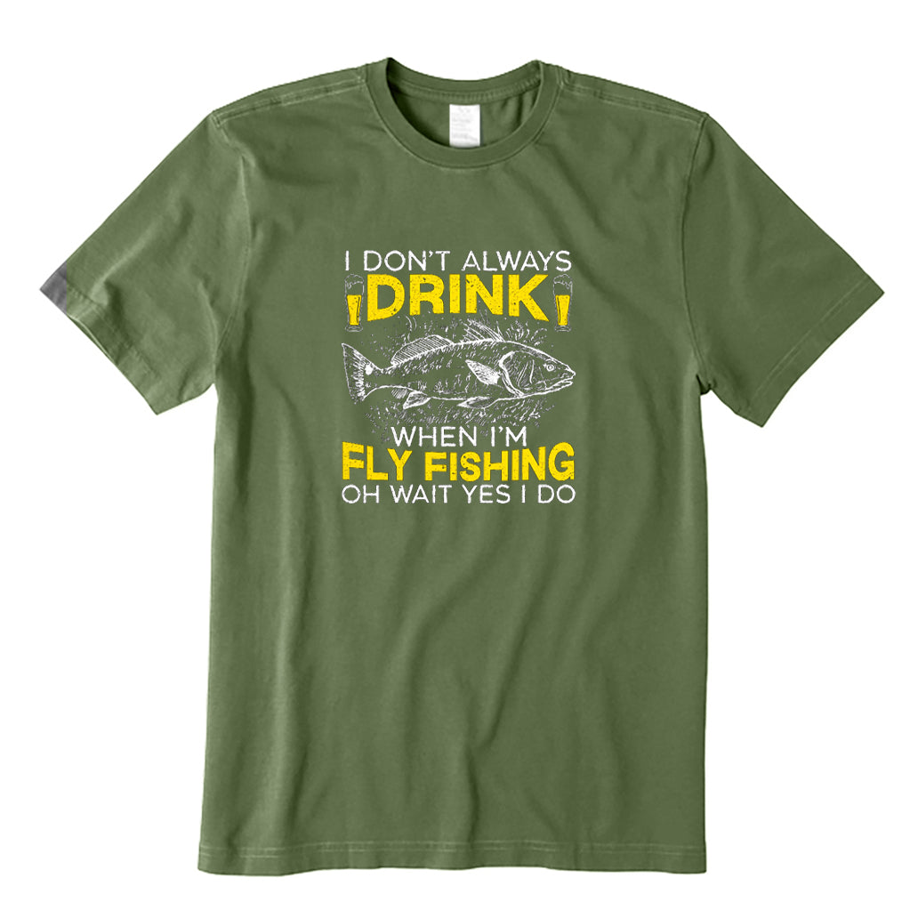 I Don't  Always Drink When I'm Fly Fishing T-Shirt