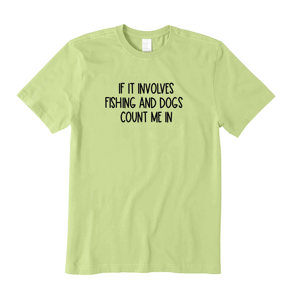 If it involves fishing and dogs count me in T-Shirt