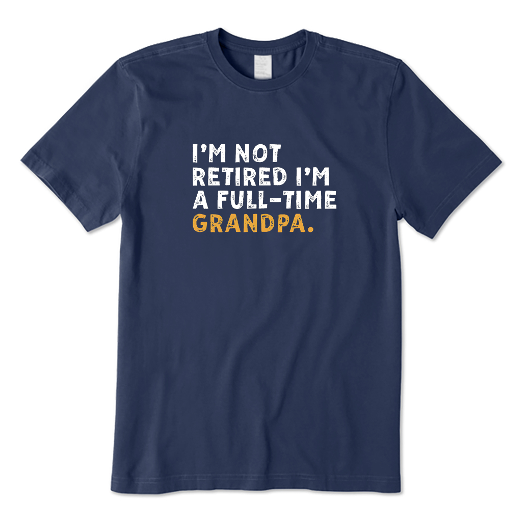 I'm Not Retired Full Time Grandpa T-Shirt