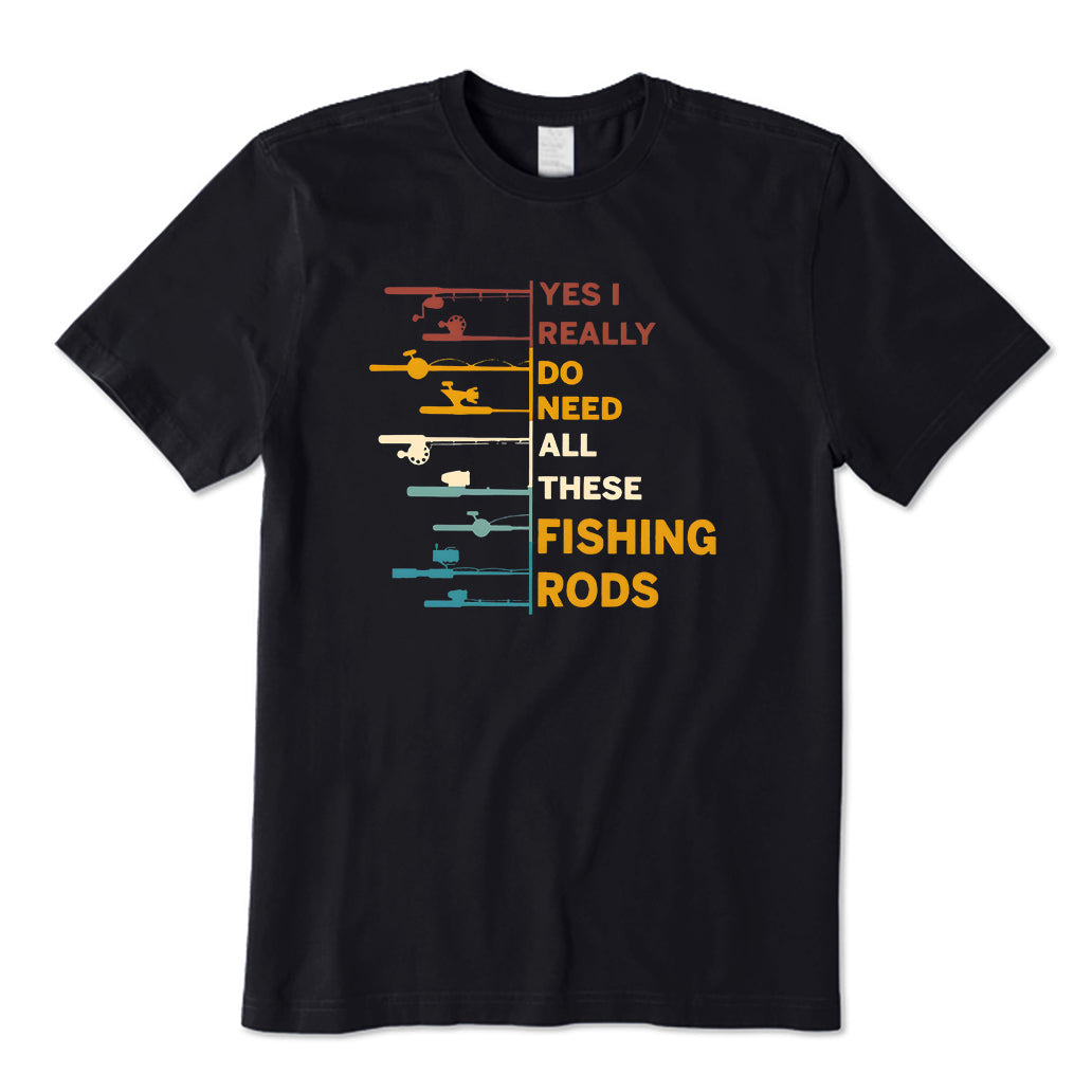 Yes I Really Do Need All These Fishing Rods  T-Shirt