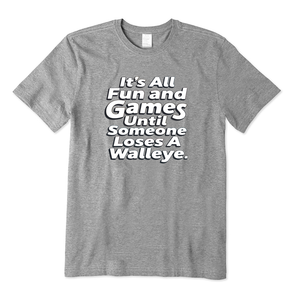 It's All Fun and Games Until Someone Loses A Walleye T-Shirt