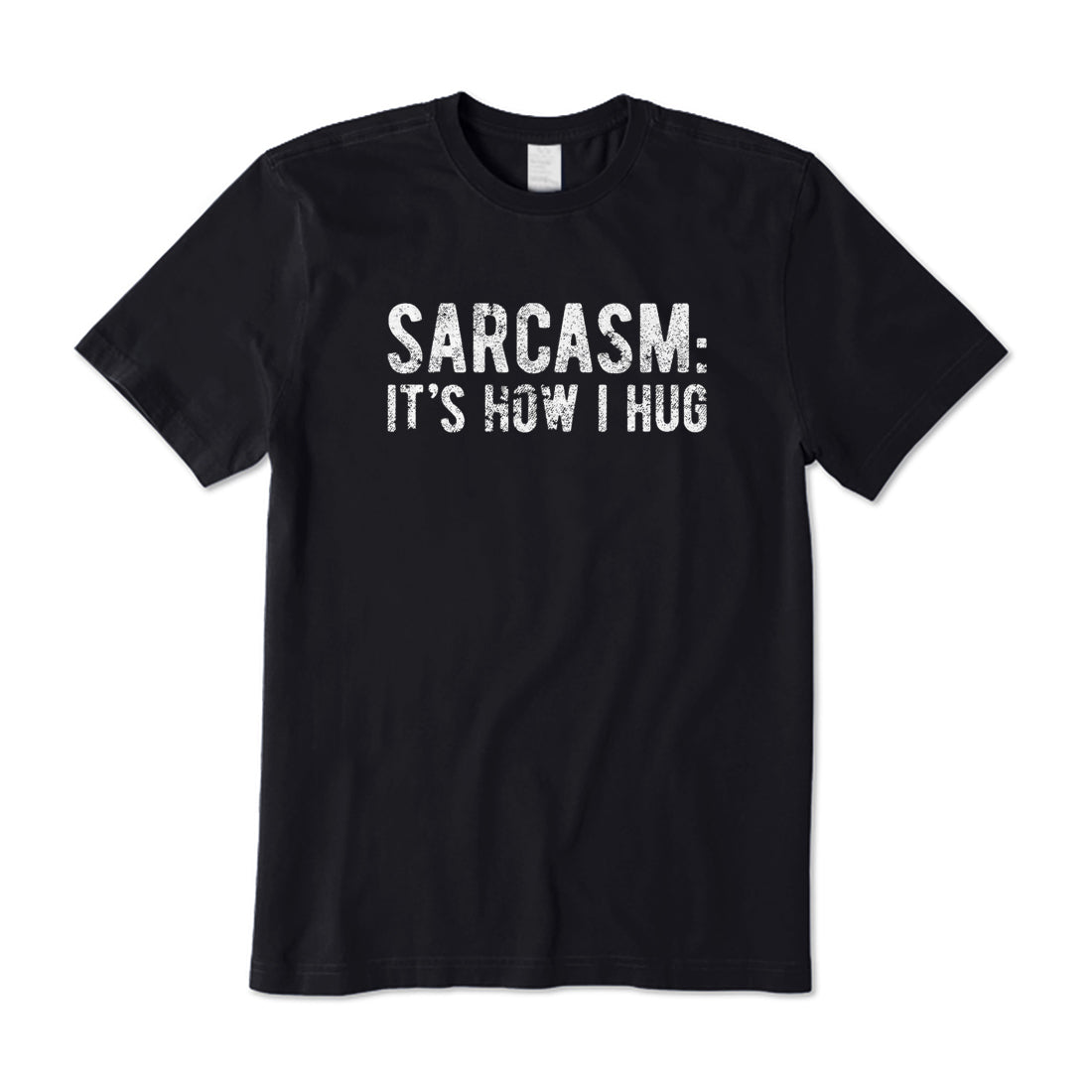 Sarcasm: It's How I Hug T-Shirt