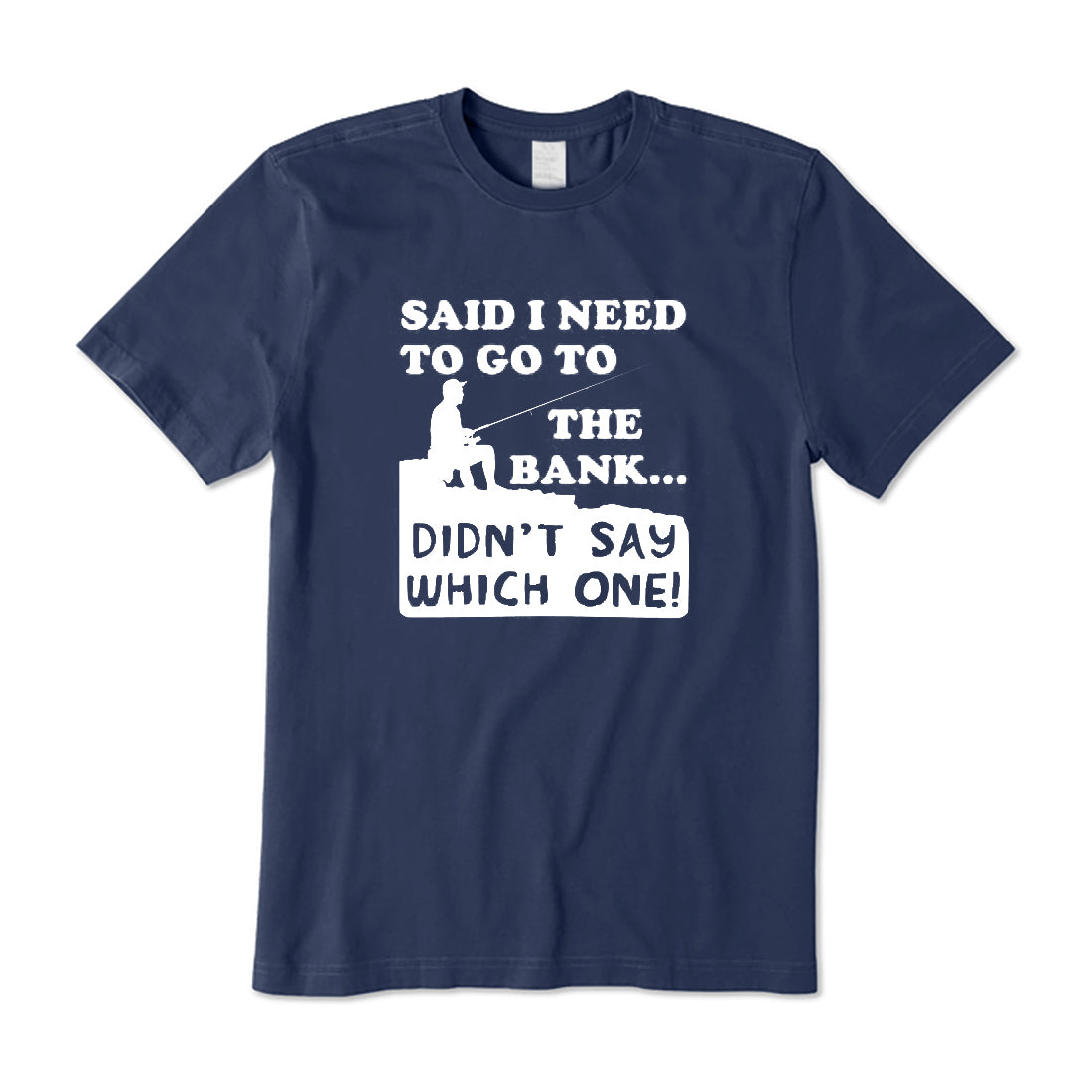 Said I Need To Go To The Bank T-Shirt