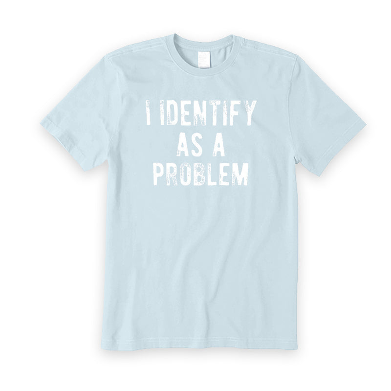 I Identify As A Problem T-Shirt