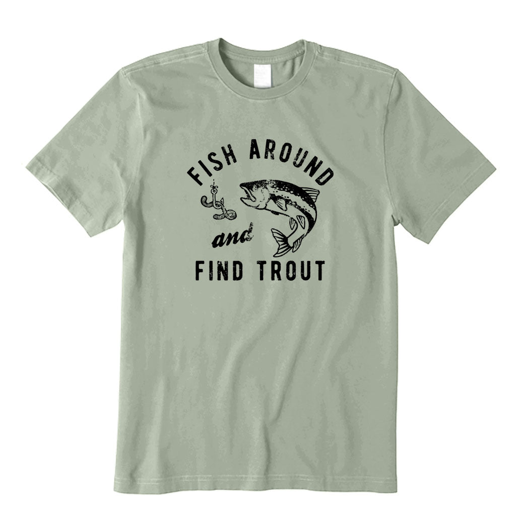 Fish Around And Find Trout T-Shirt