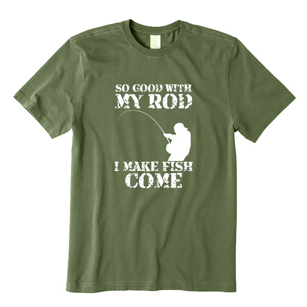 SO GOOD WITH MY ROD I MAKE FISH COME T-Shirt
