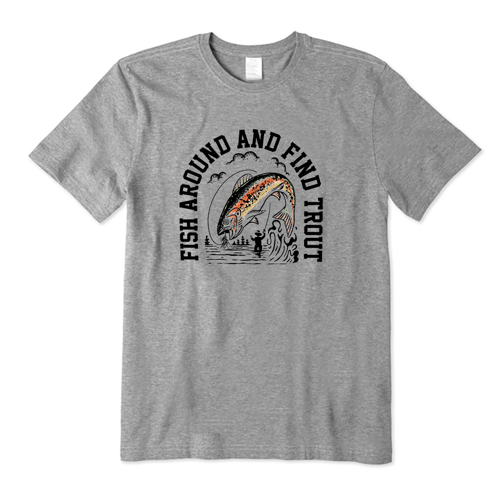 Fish Around and Find Trout T-Shirt