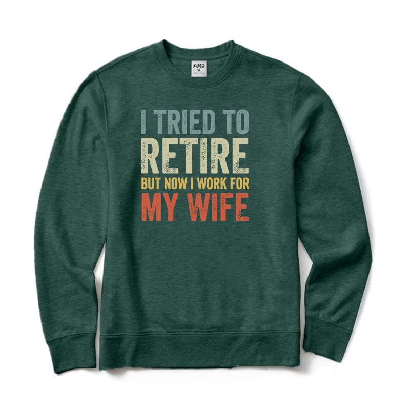 I Tried To Retire But Now I Work for My Wife Crewneck Sweatshirt