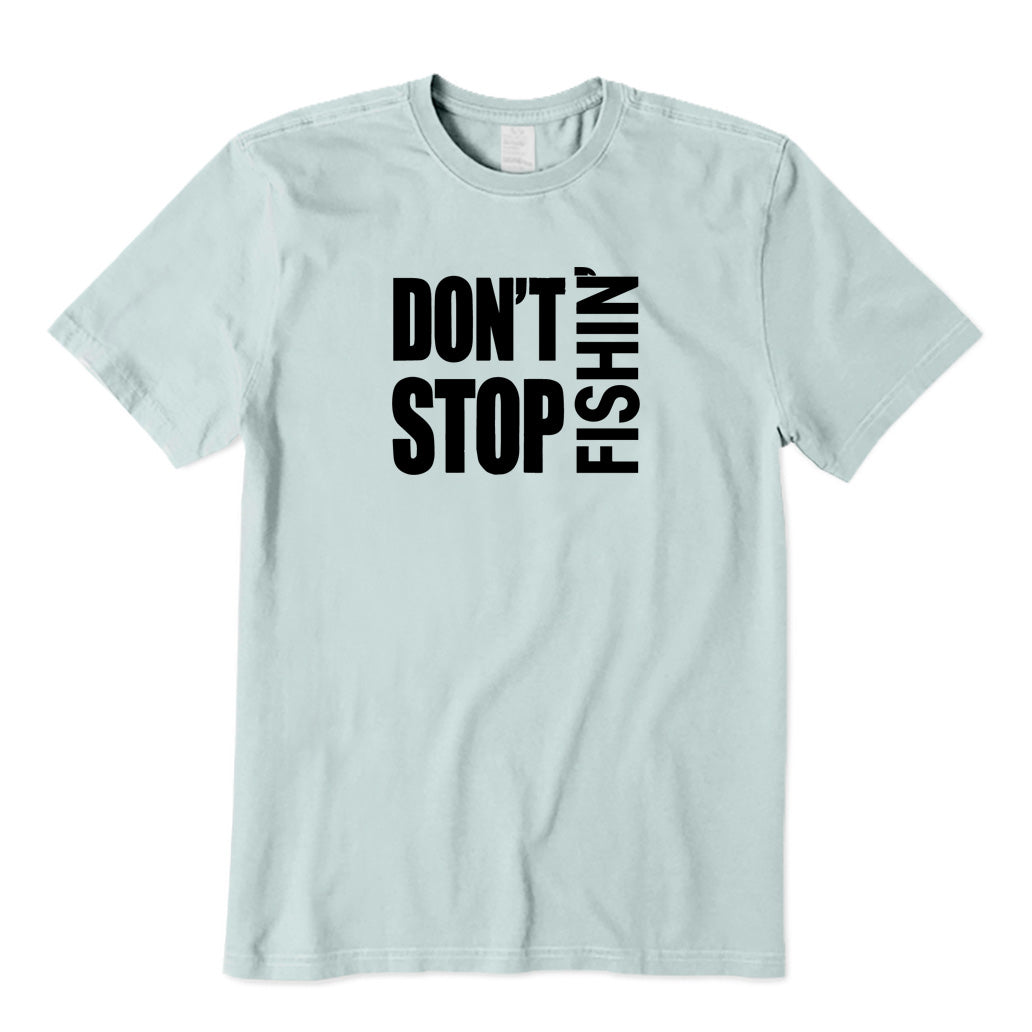 Don't Stop Fishing T-Shirt
