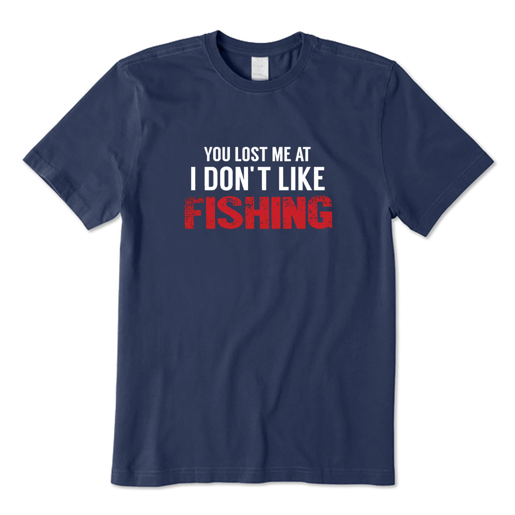 You Lost Me At I Don't Like Fishing T-Shirt