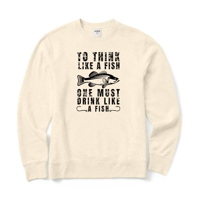 To Think Like A Fish One Must Drink Like A Fish Crewneck Sweatshirt