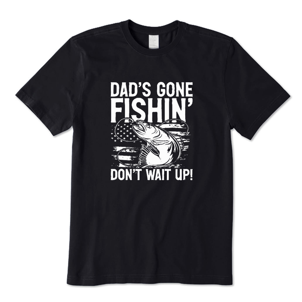 Dad's Gone Fishing Don't Wait Up T-Shirt