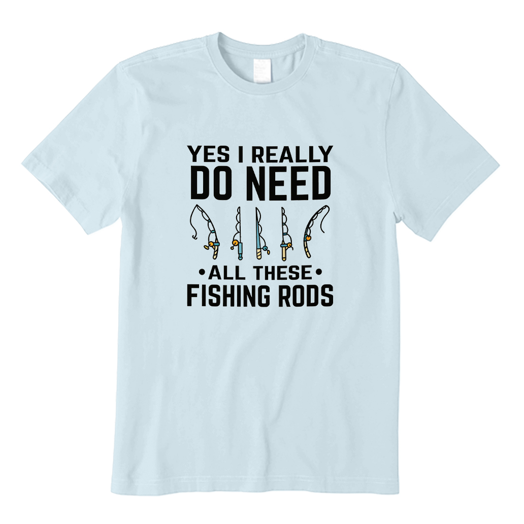 Yes I Really Do Need All These Fishing Rods T-shirt