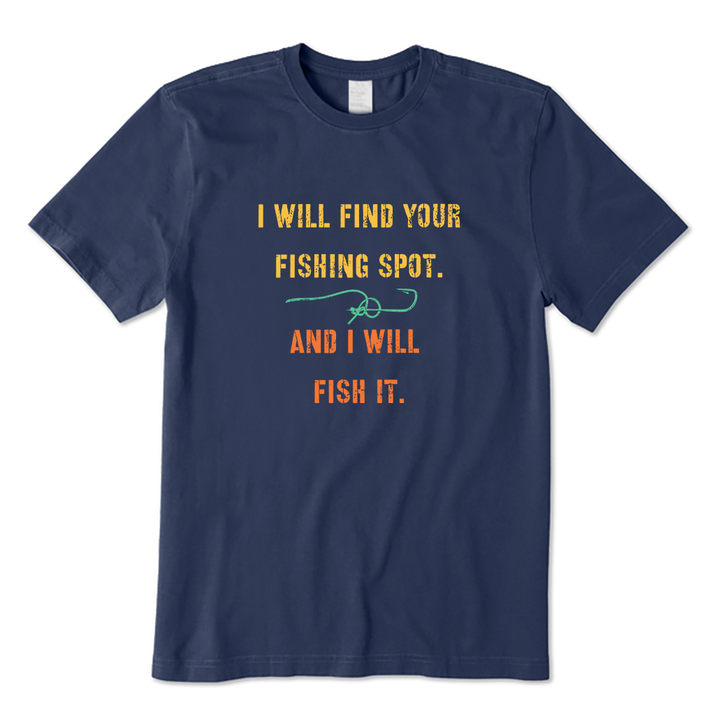I Will Find Your Fishing Spot And I Will Fish It T-shirt