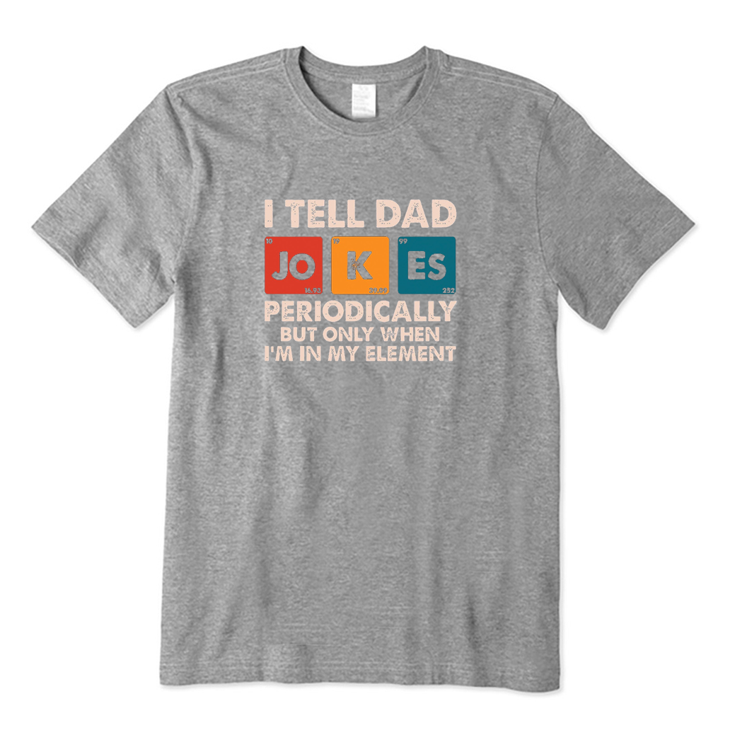I Tell Dad Jokes Periodically But Only When I'm In My Element T-Shirt